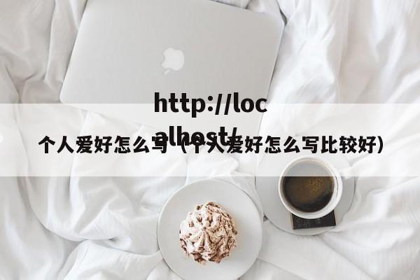 个人爱好怎么写（个人爱好怎么写比较好）
